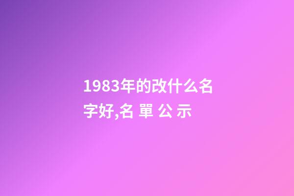 1983年的改什么名字好,名 單 公 示-第1張-觀點-玄機派